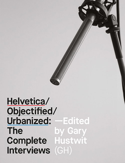 Helvetica, Objectified, Urbanized - The Complete Interviews