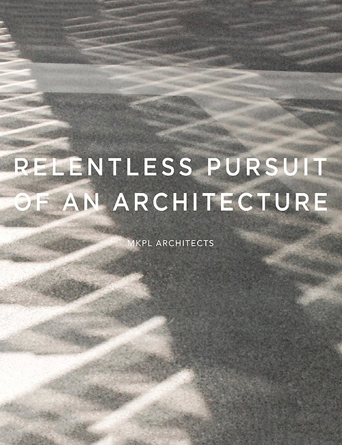 Relentless Pursuit of an Architecture - MKPL Architects