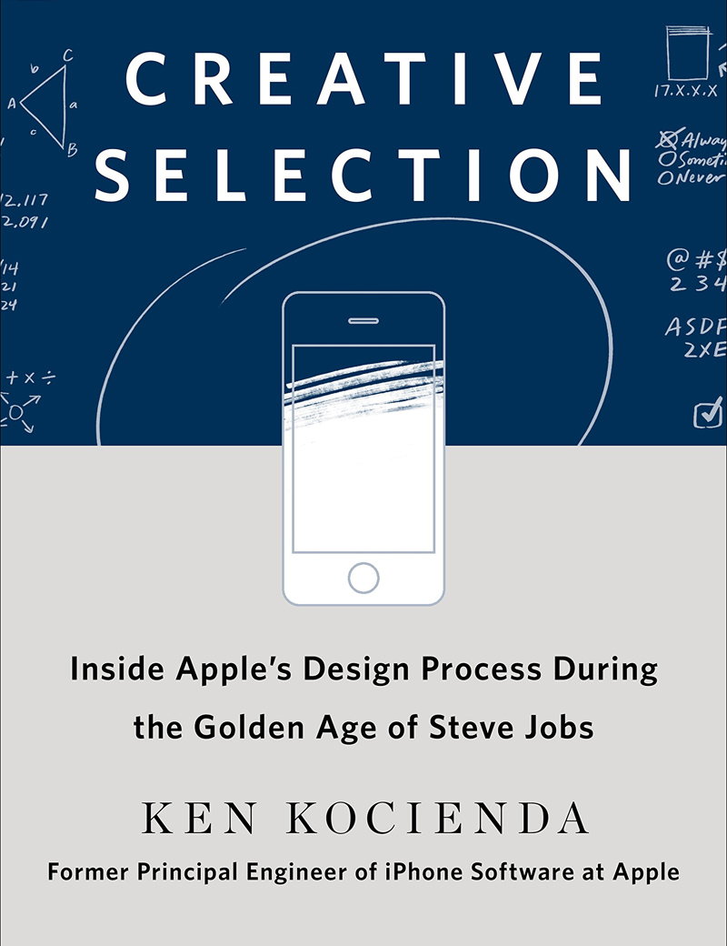 Creative Selection - Inside Apple's Design Process During the Golden Age of Steve Jobs